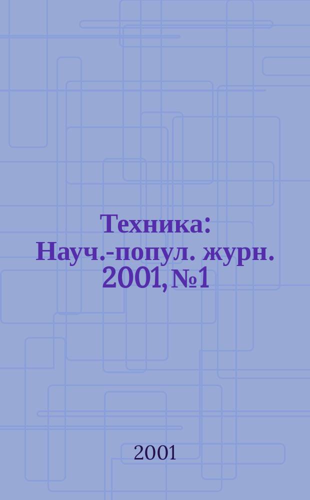 Техника : Науч.-попул. журн. 2001, № 1