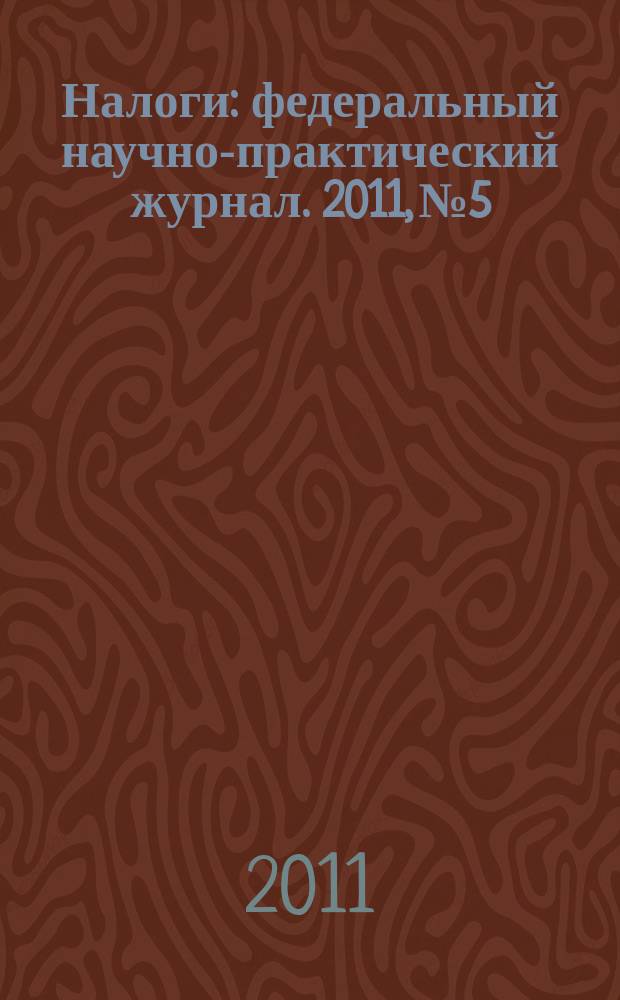 Налоги : федеральный научно-практический журнал. 2011, № 5