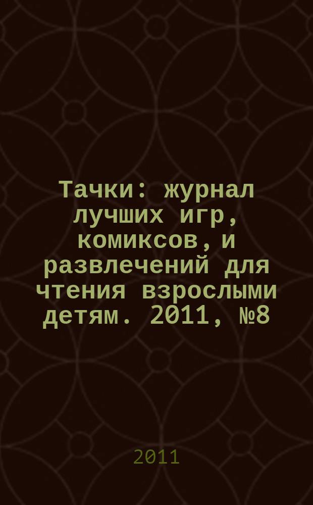 Тачки : журнал лучших игр, комиксов, и развлечений для чтения взрослыми детям. 2011, № 8 (32)