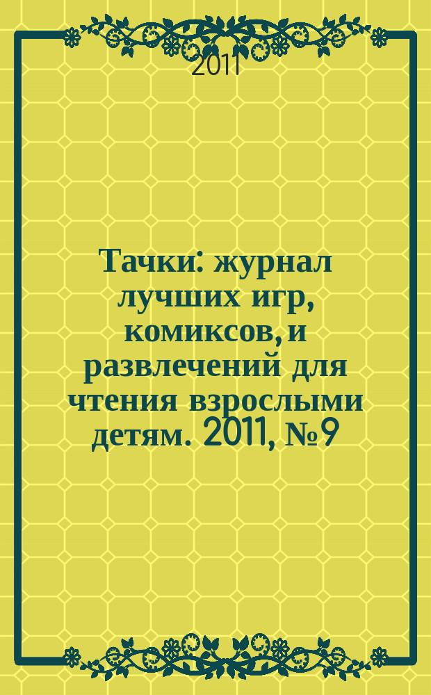 Тачки : журнал лучших игр, комиксов, и развлечений для чтения взрослыми детям. 2011, № 9 (33)
