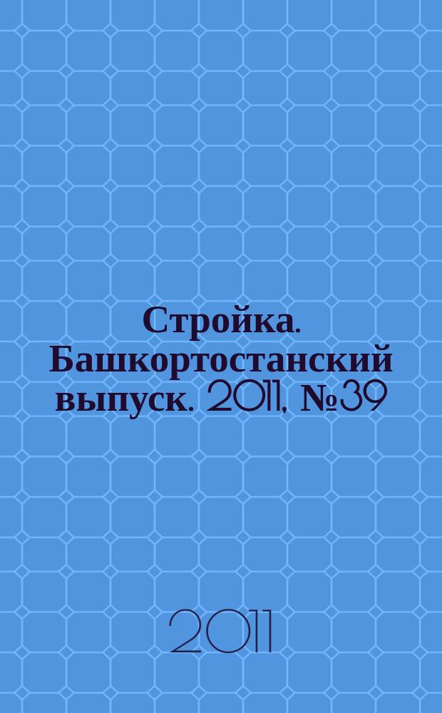 Стройка. Башкортостанский выпуск. 2011, № 39 (417)