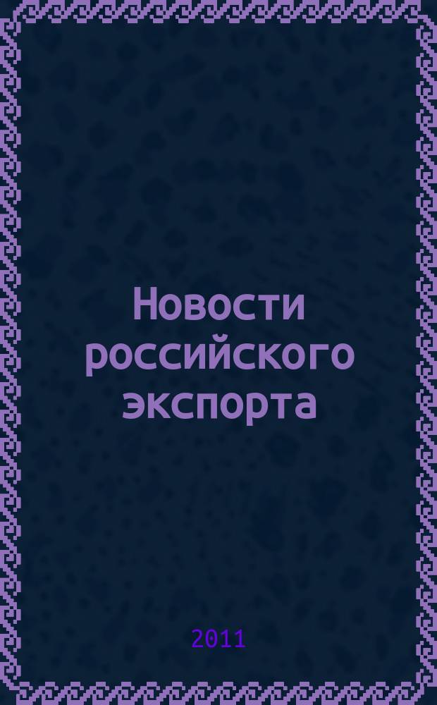 Новости российского экспорта : Ежемес. науч.-практ. журн. 2011, № 11