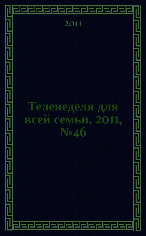 Теленеделя для всей семьи. 2011, № 46 (300)