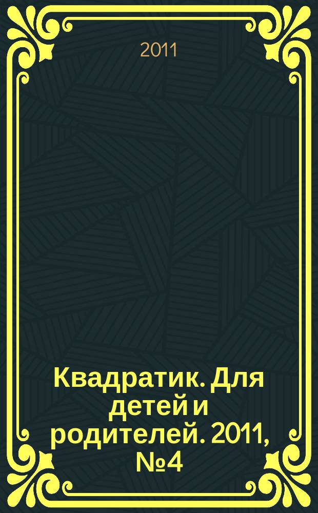 Квадратик. Для детей и родителей. 2011, № 4 (7)