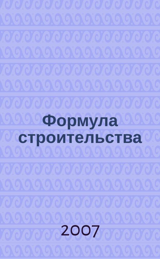 Формула строительства : Проект. Технологии. Материалы. Дизайн Информ.-рекл. журн. 2007, № 6 (75)