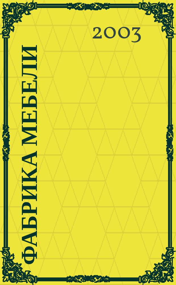 Фабрика мебели : Журн. о меб. пр-ве. 2003, нояб.