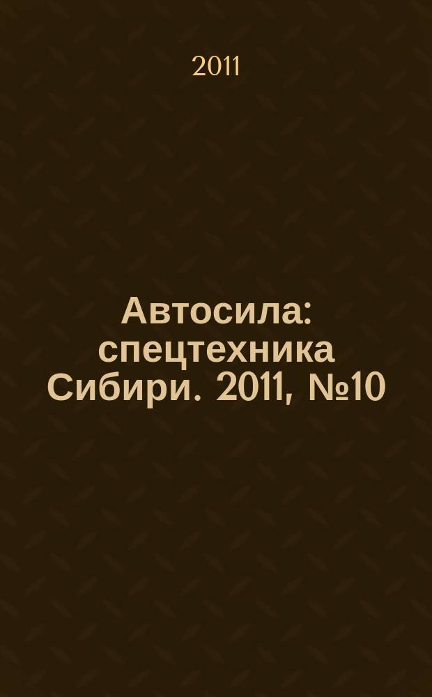 Автосила : спецтехника Сибири. 2011, № 10 (65)