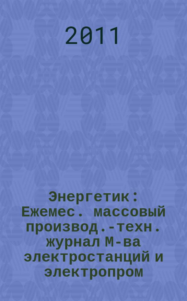 Энергетик : Ежемес. массовый производ.-техн. журнал М-ва электростанций и электропром. СССР. 2011, № 11