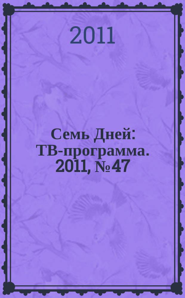 Семь Дней : ТВ-программа. 2011, № 47