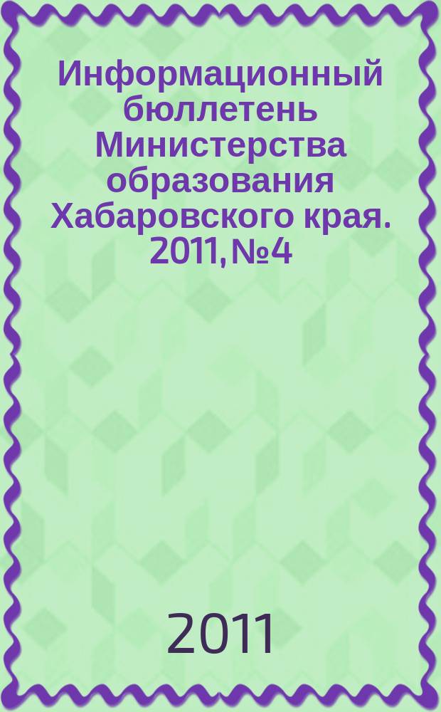 Информационный бюллетень Министерства образования Хабаровского края. 2011, № 4
