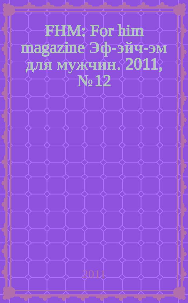 FHM : For him magazine Эф-эйч-эм для мужчин. 2011, № 12 (123)
