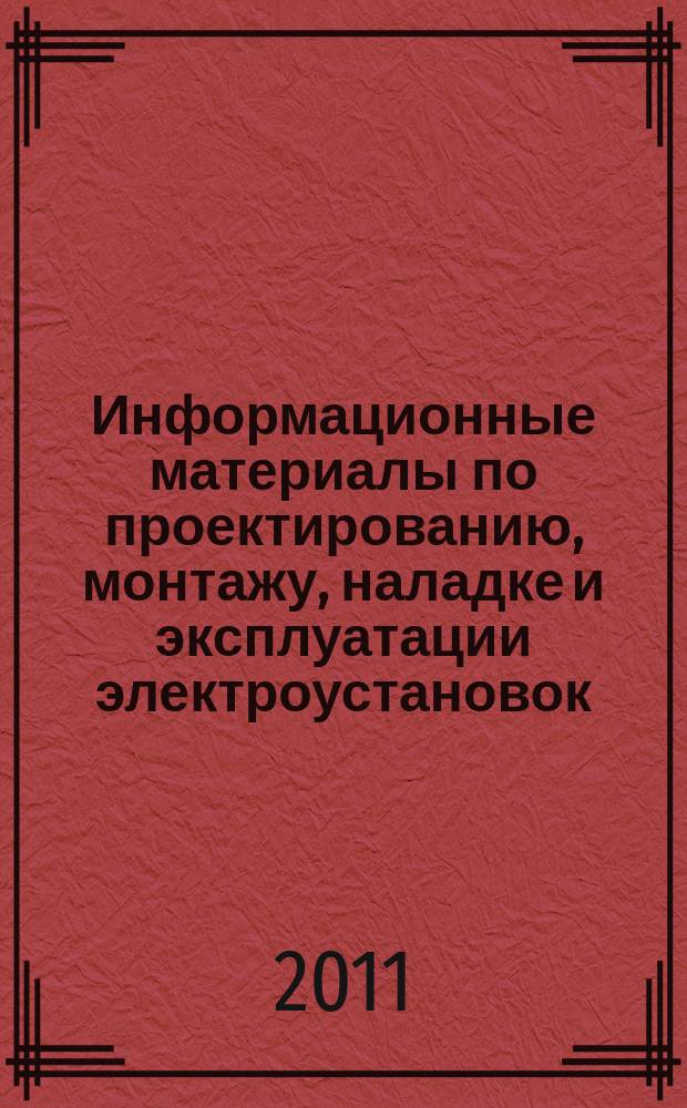 Информационные материалы по проектированию, монтажу, наладке и эксплуатации электроустановок : приложение к журналу "Энергобезопасность и энергосбережение". 2011, № 4