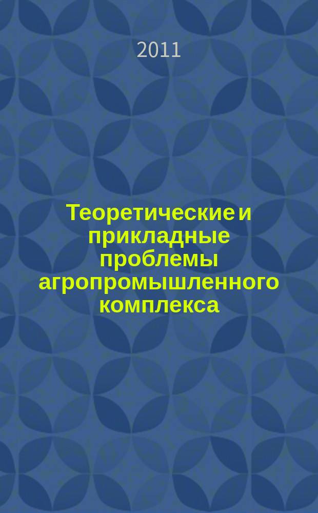 Теоретические и прикладные проблемы агропромышленного комплекса : исследования. Технологии. Проекты. Производство. 2011, № 3 (8)