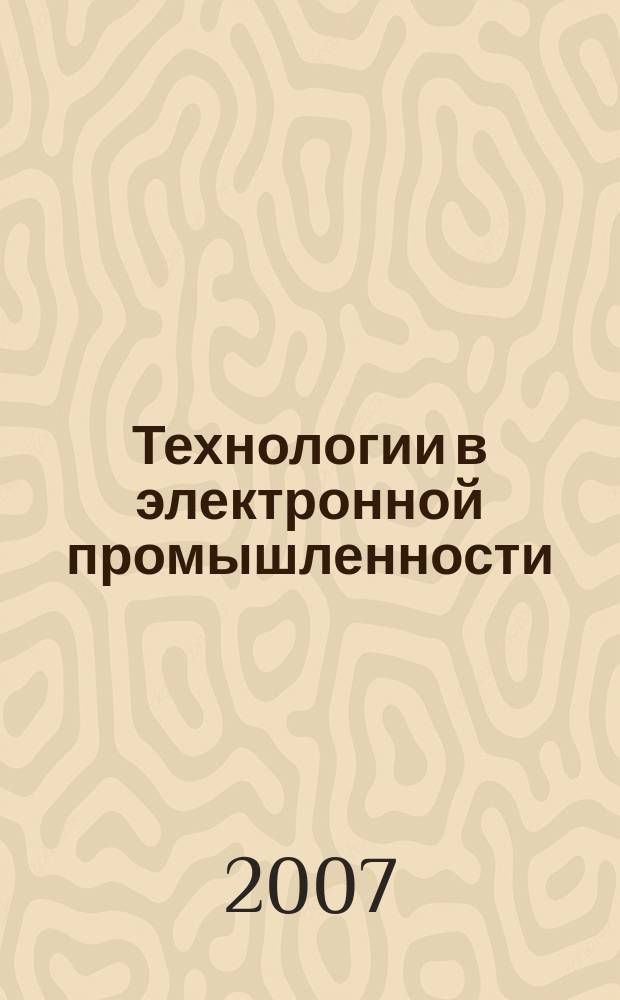 Технологии в электронной промышленности : тематическое приложение к журналу "Компоненты и технологии". 2007, № 5 (17)