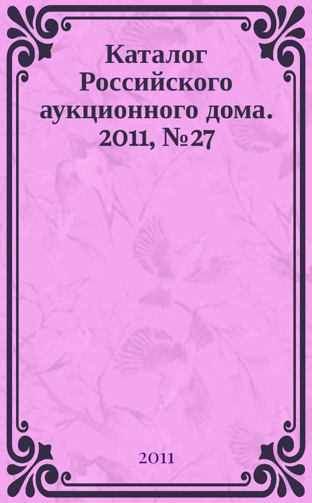 Каталог Российского аукционного дома. 2011, № 27 (58)