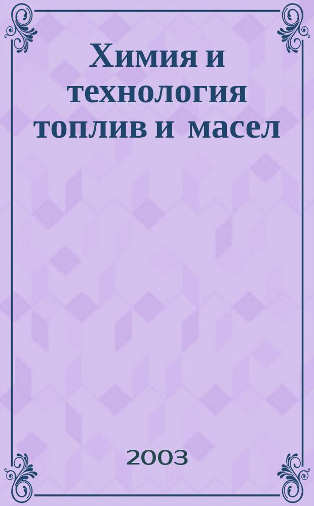 Химия и технология топлив и масел : Ежемес. науч.-техн. журн. Гос. науч.-техн. ком. Совета Министров СССР и АН СССР. 2003, № 4 (518)