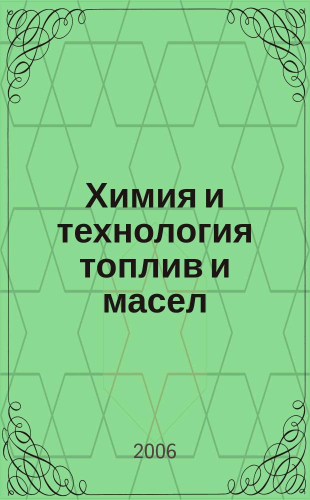 Химия и технология топлив и масел : Ежемес. науч.-техн. журн. Гос. науч.-техн. ком. Совета Министров СССР и АН СССР. 2006, № 1 (533)