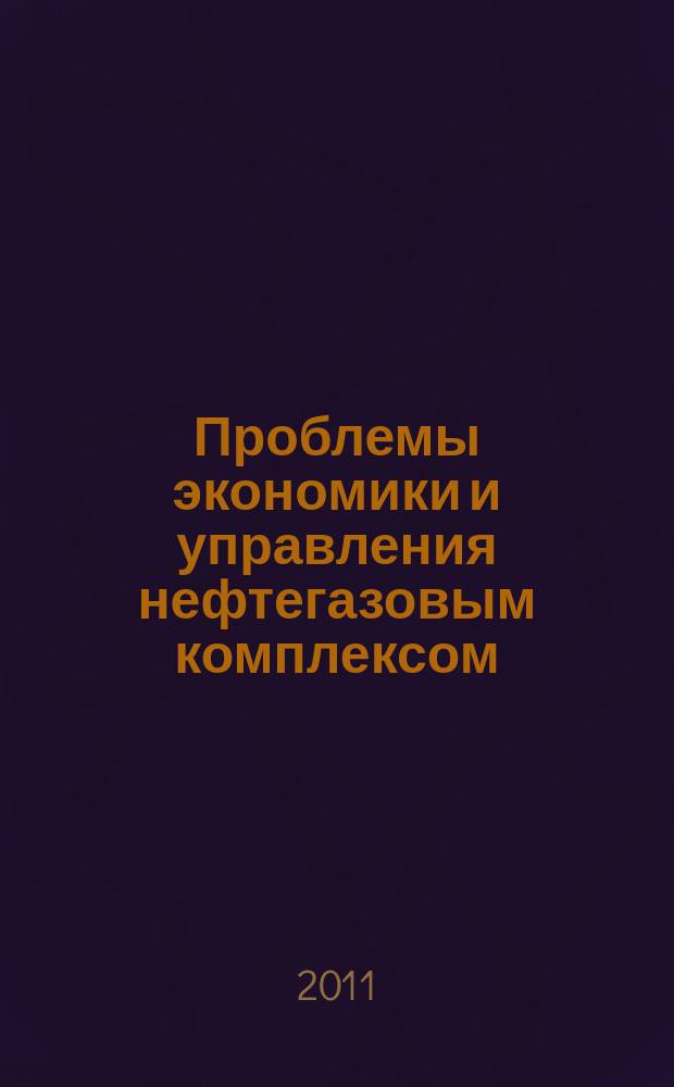 Проблемы экономики и управления нефтегазовым комплексом : Науч.-экон. журн. 2011, № 10