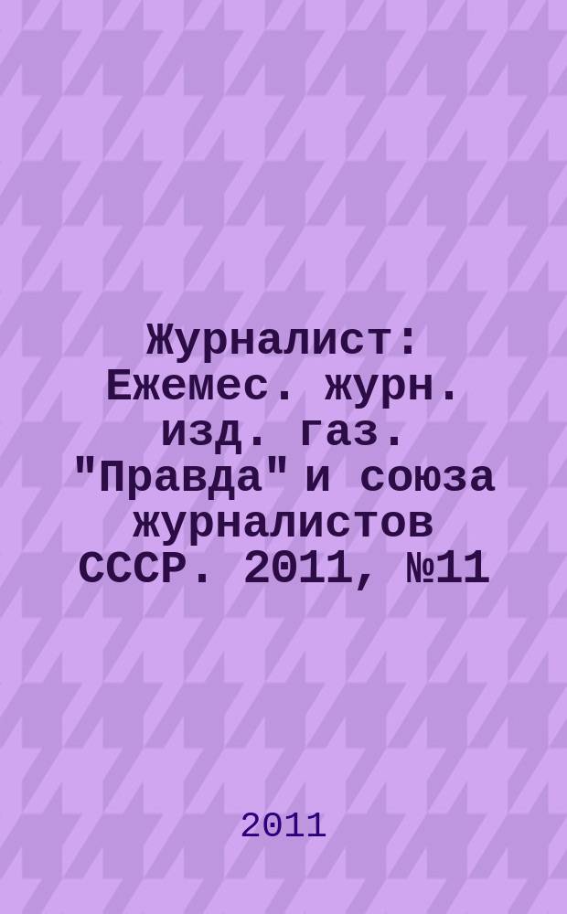 Журналист : Ежемес. журн. изд. газ. "Правда" и союза журналистов СССР. 2011, № 11