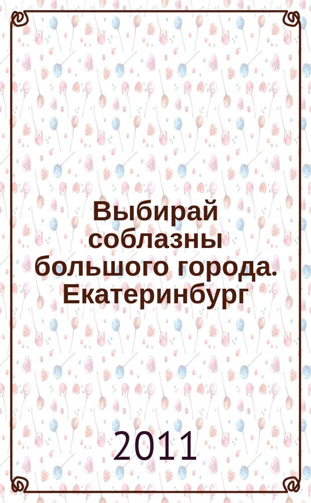 Выбирай соблазны большого города. Екатеринбург : развлечения, отдых, зрелища, культурный досуг. 2011, № 21 (213)