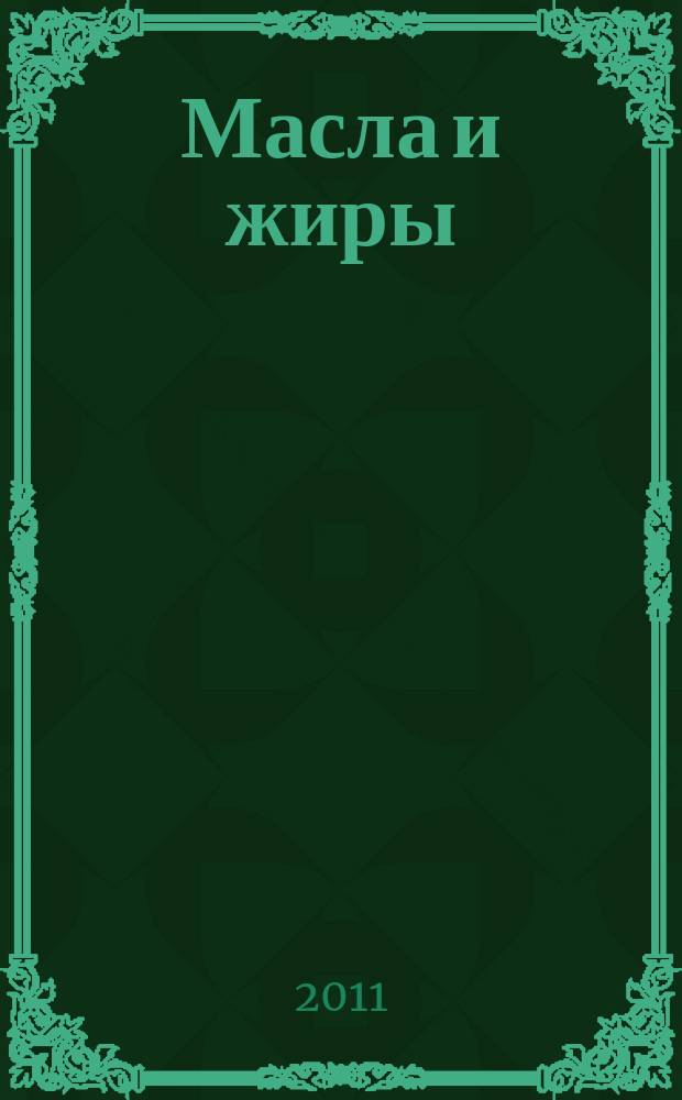 Масла и жиры : Специализир. информ. бюл. 2011, № 11 (128)