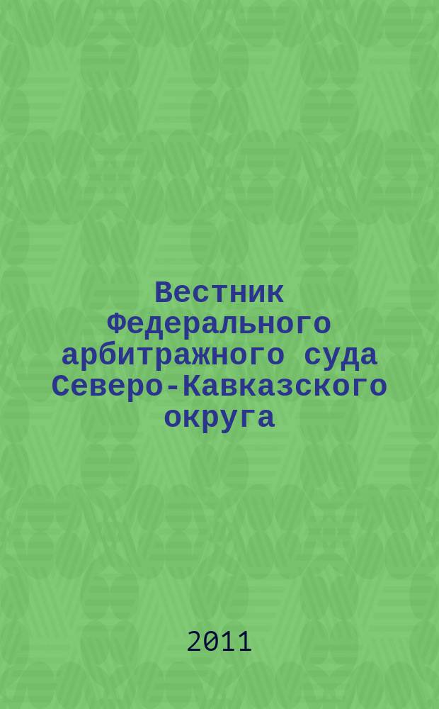Вестник Федерального арбитражного суда Северо-Кавказского округа : Ежекв. журн. 2011, № 4 (6)