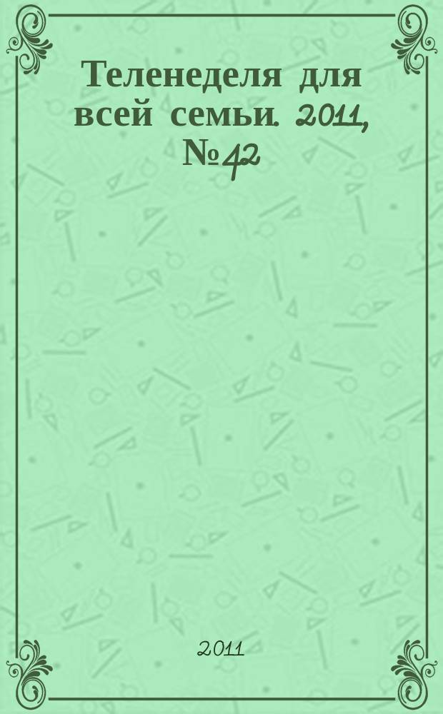 Теленеделя для всей семьи. 2011, № 42 (289)