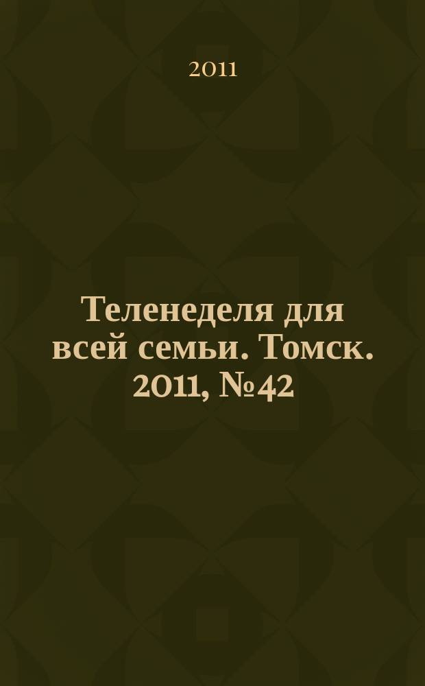 Теленеделя для всей семьи. Томск. 2011, № 42 (476)