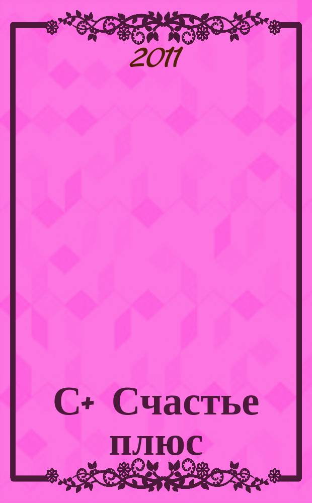С+ Счастье плюс : информационно-рекламное издание. 2011, № 1(1)