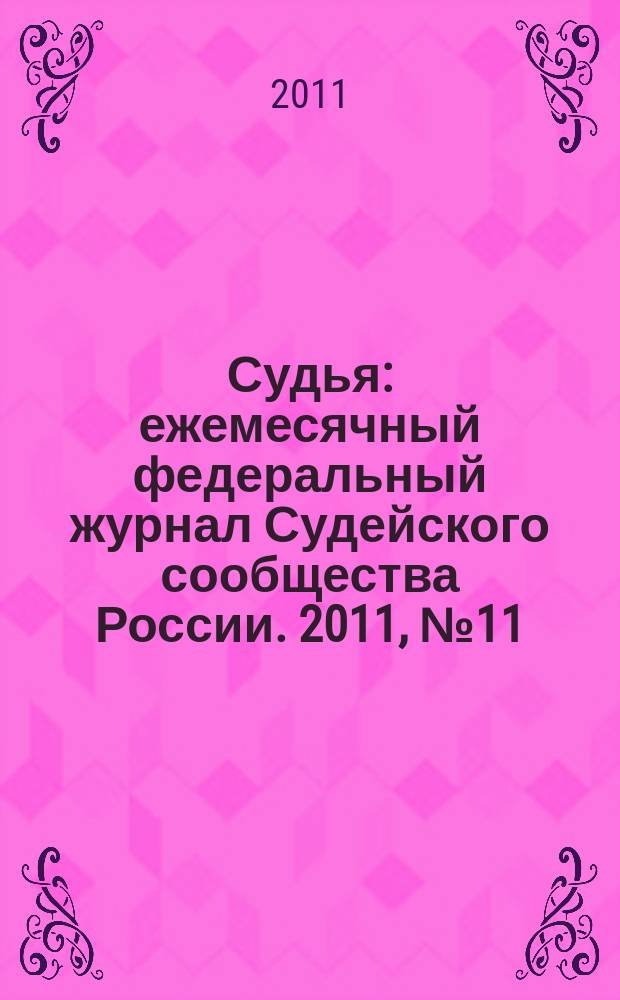 Судья : ежемесячный федеральный журнал Судейского сообщества России. 2011, № 11