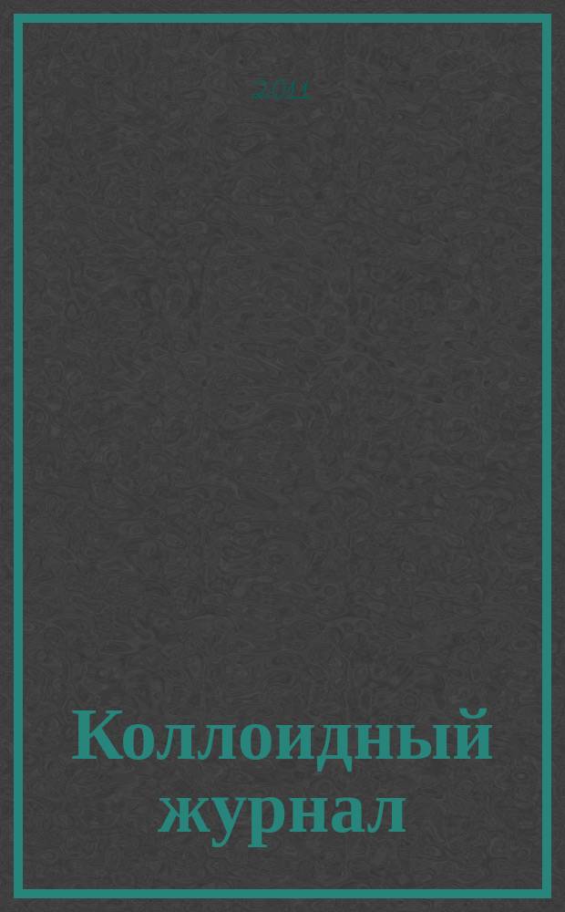 Коллоидный журнал : Журн. теорет. и прикл. коллоидной химии и физики. Т. 73, № 6