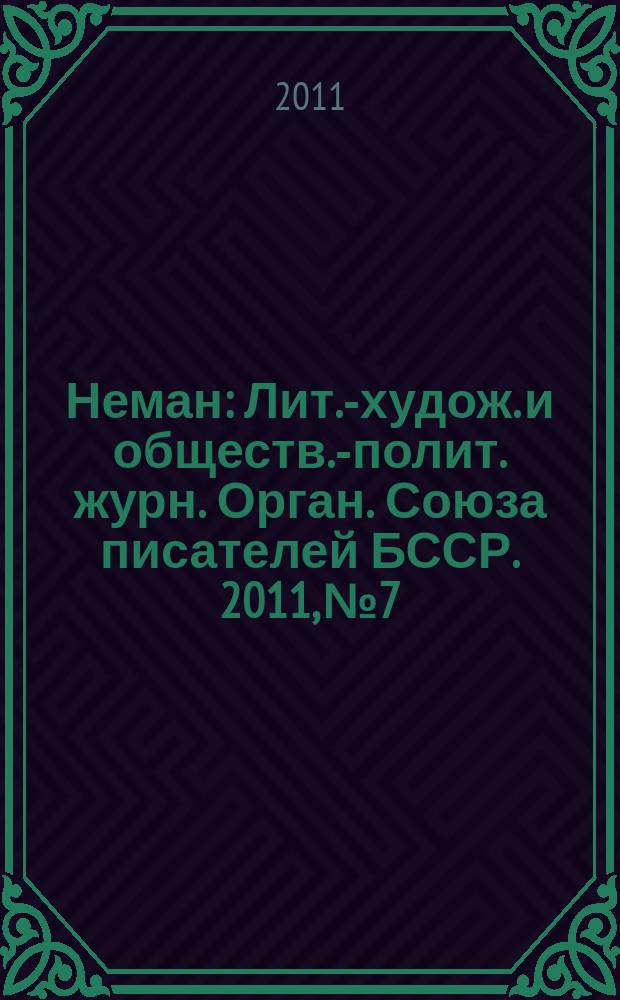 Неман : Лит.-худож. и обществ.-полит. журн. Орган. Союза писателей БССР. 2011, № 7