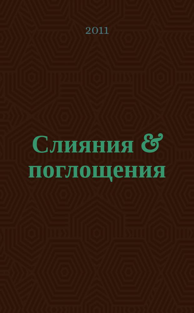 Слияния & поглощения : Первое изд. для профессионалов М&A в России Ежемес. аналит. журн. 2011, № 5 (99)