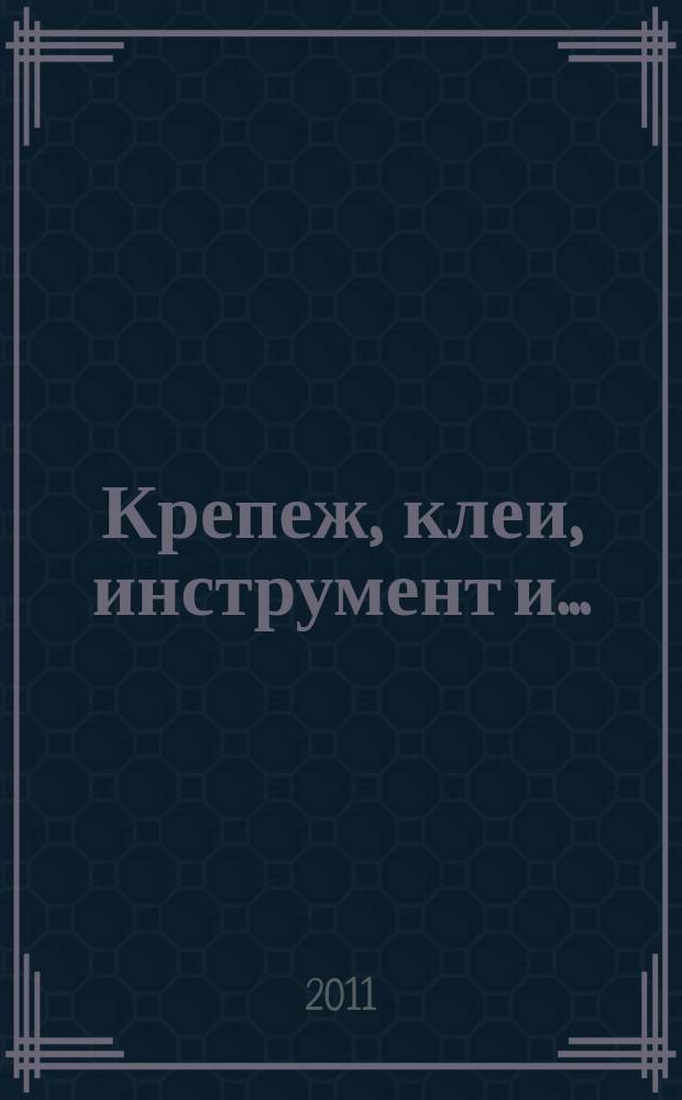 Крепеж, клеи, инструмент и .. : Журн.-справ. 2011, № 1 (35)
