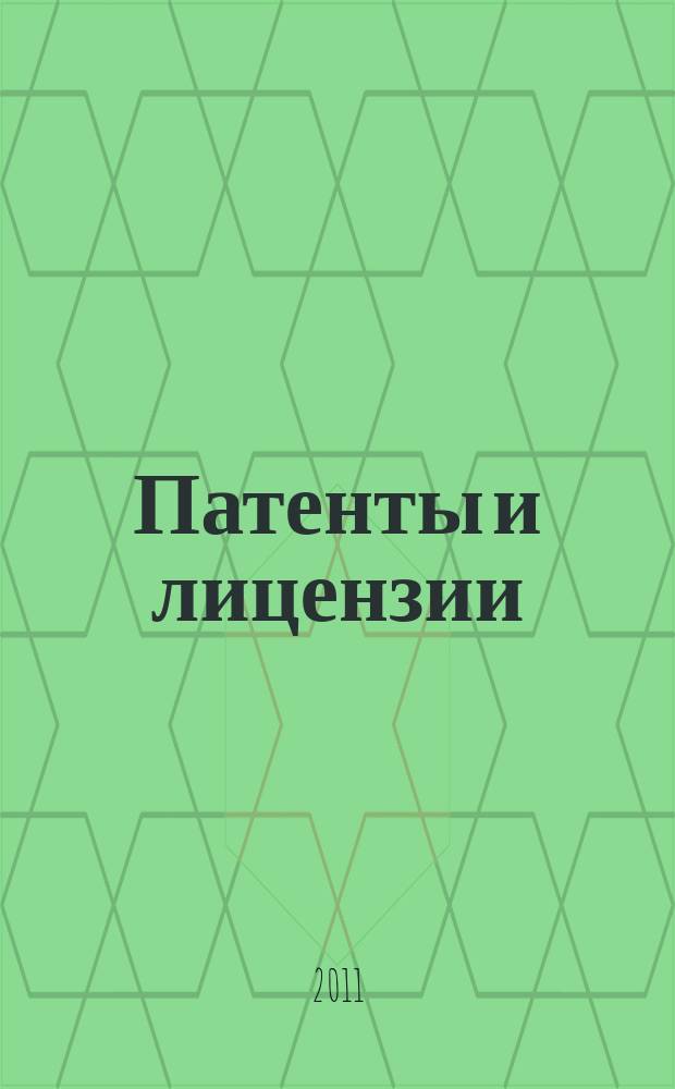 Патенты и лицензии : Ежемес. теорет. и практ. журн. Орган Гос. ком. по изобрет. и открытиям при ГКНТ СССР. 2011, № 11