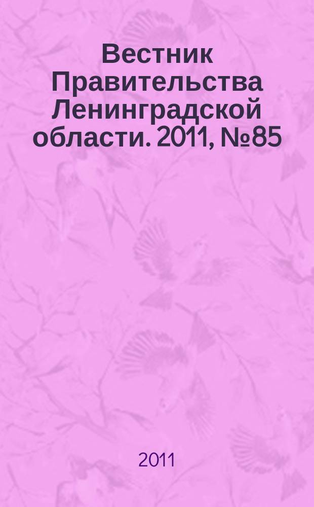 Вестник Правительства Ленинградской области. 2011, № 85