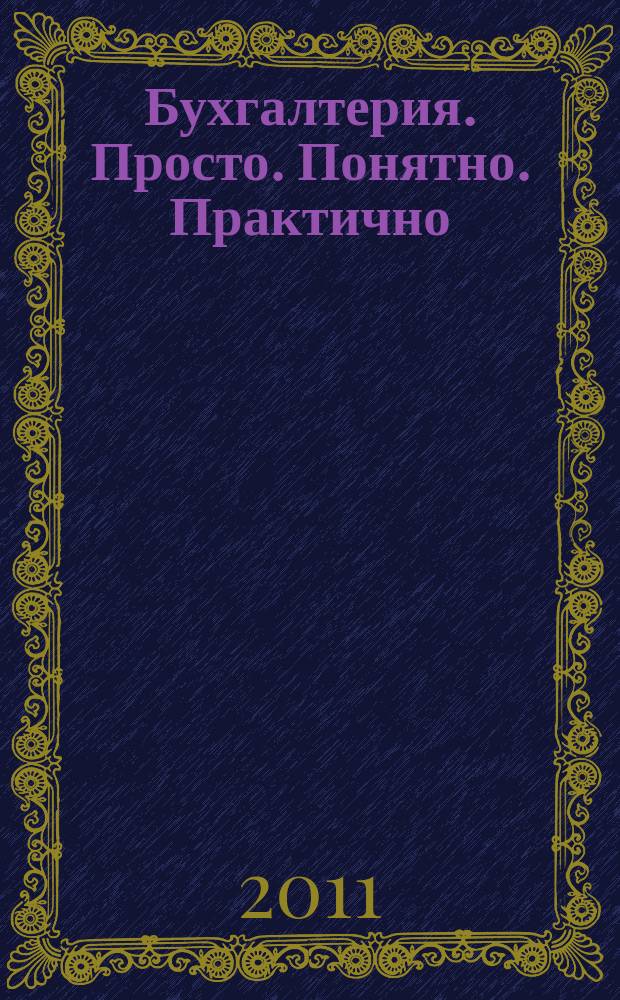 Бухгалтерия. Просто. Понятно. Практично : журнал рабочих ситуаций. 2011, № 11
