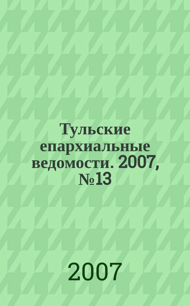 Тульские епархиальные ведомости. 2007, № 13 (76)
