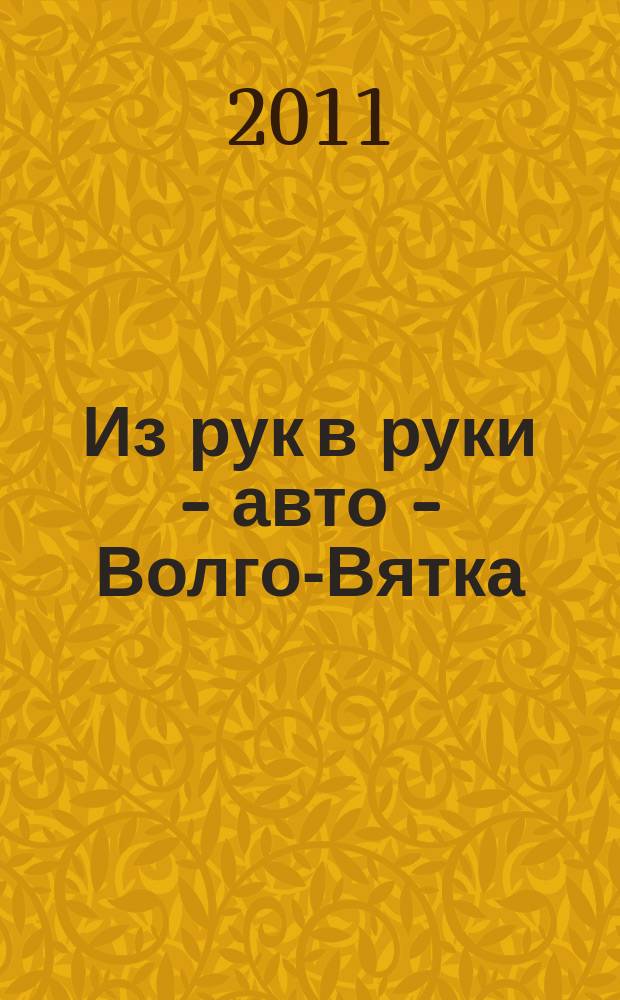 Из рук в руки - авто - Волго-Вятка : еженедельник фотообъявлений. 2011, № 42 (356)