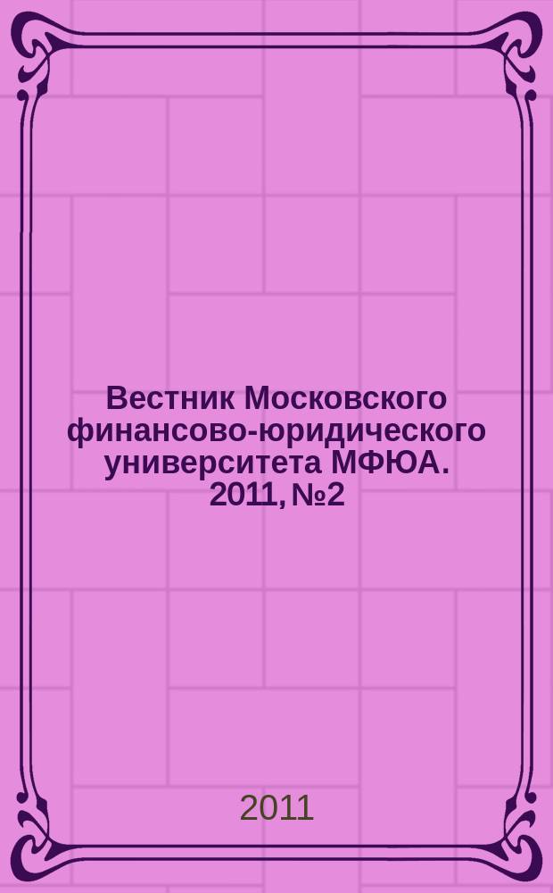 Вестник Московского финансово-юридического университета МФЮА. 2011, № 2