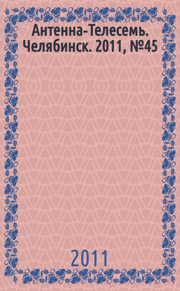 Антенна-Телесемь. Челябинск. 2011, № 45 (500)