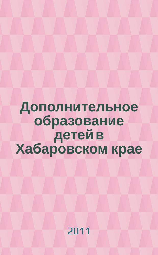 Дополнительное образование детей в Хабаровском крае : информационно-методический журнал. 2011, № 3 (6)