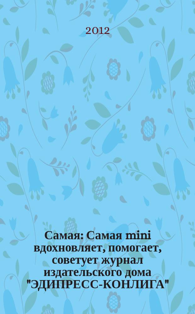 Самая : Самая mini вдохновляет, помогает, советует журнал издательского дома "ЭДИПРЕСС-КОНЛИГА". 2012, № 1 (24)
