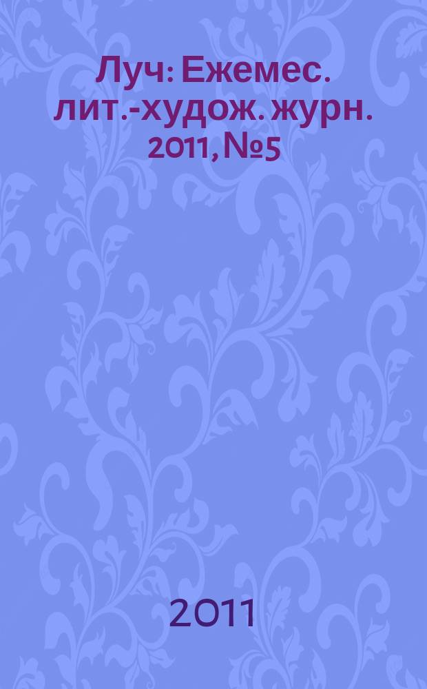 Луч : Ежемес. лит.-худож. журн. 2011, № 5/6 (217/218)