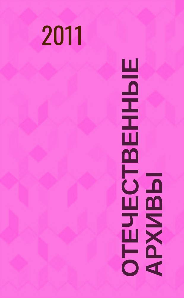 Отечественные архивы : Науч.-теорет. и науч.-практ. журн. 2011, 6