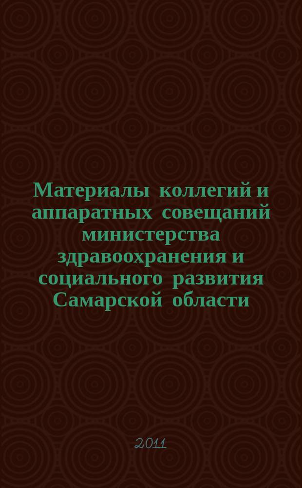 Материалы коллегий и аппаратных совещаний министерства здравоохранения и социального развития Самарской области : приложение к журналу "Информационный вестник здравоохранения и социального развития Самарской области". 2011, № 9 (105)