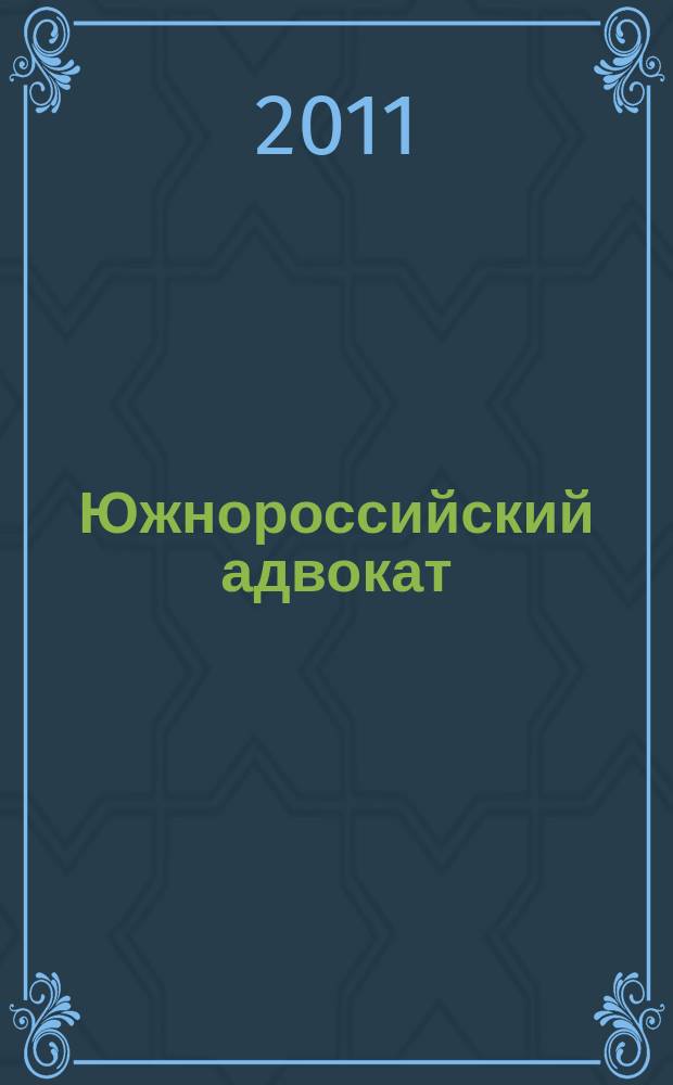 Южнороссийский адвокат : журнал информационно-аналитическое специализированное издание Адвокатской Палаты Ростовской области. 2011, № 4 (50)