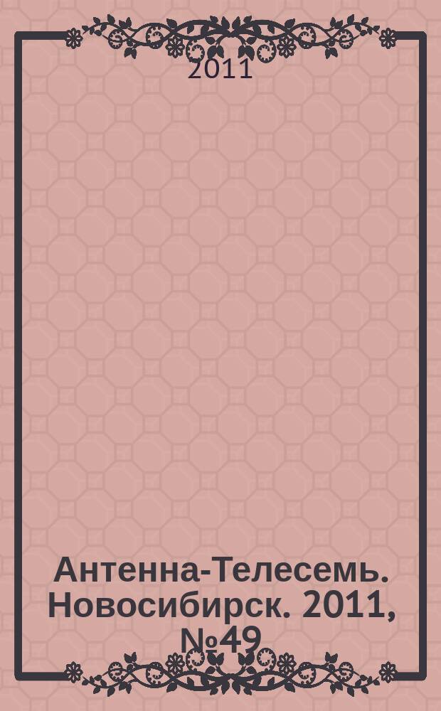 Антенна-Телесемь. Новосибирск. 2011, № 49 (822)