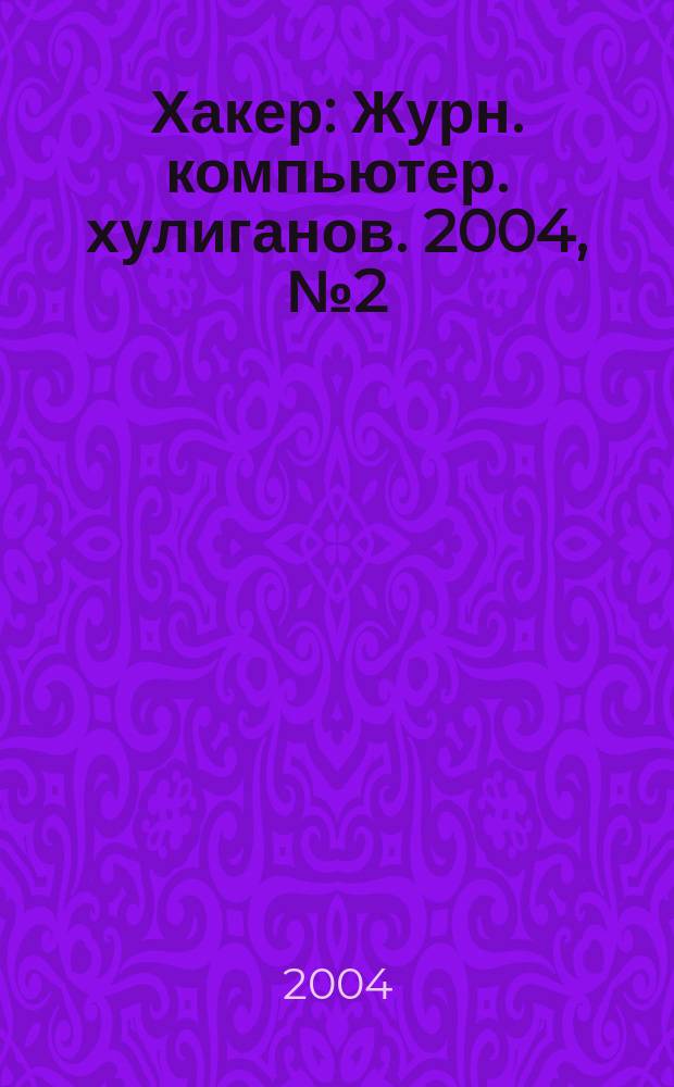 Хакер : Журн. компьютер. хулиганов. 2004, № 2 (62)