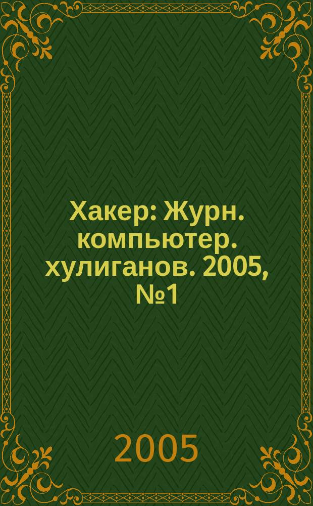 Хакер : Журн. компьютер. хулиганов. 2005, № 1 (73)